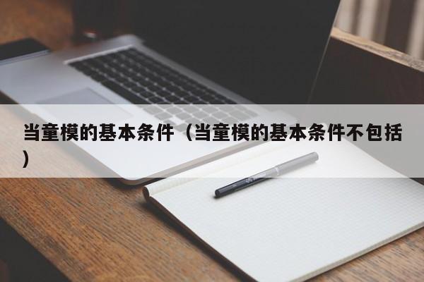 当童模的基本条件（当童模的基本条件不包括）